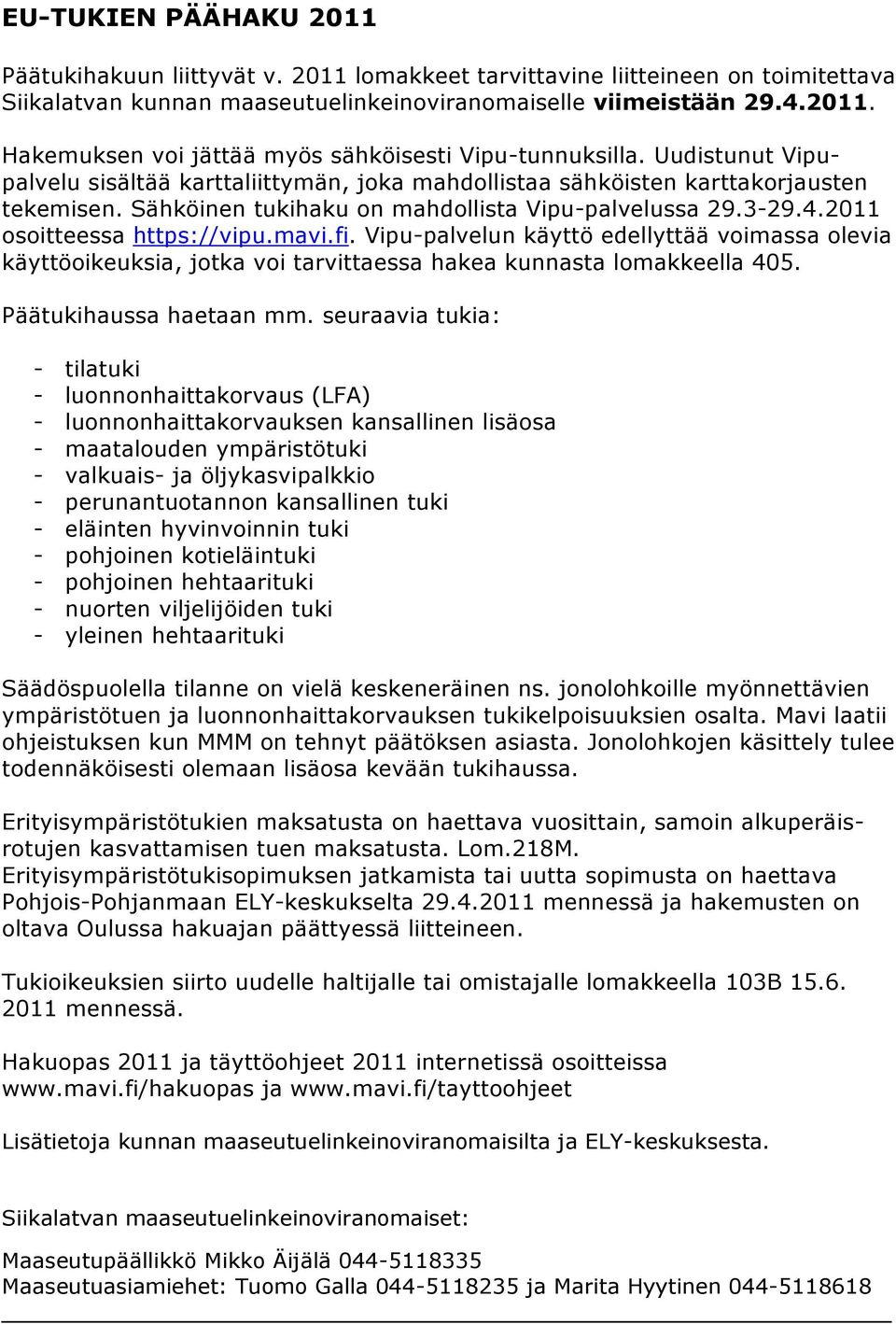 mavi.fi. Vipu-palvelun käyttö edellyttää voimassa olevia käyttöoikeuksia, jotka voi tarvittaessa hakea kunnasta lomakkeella 405. Päätukihaussa haetaan mm.