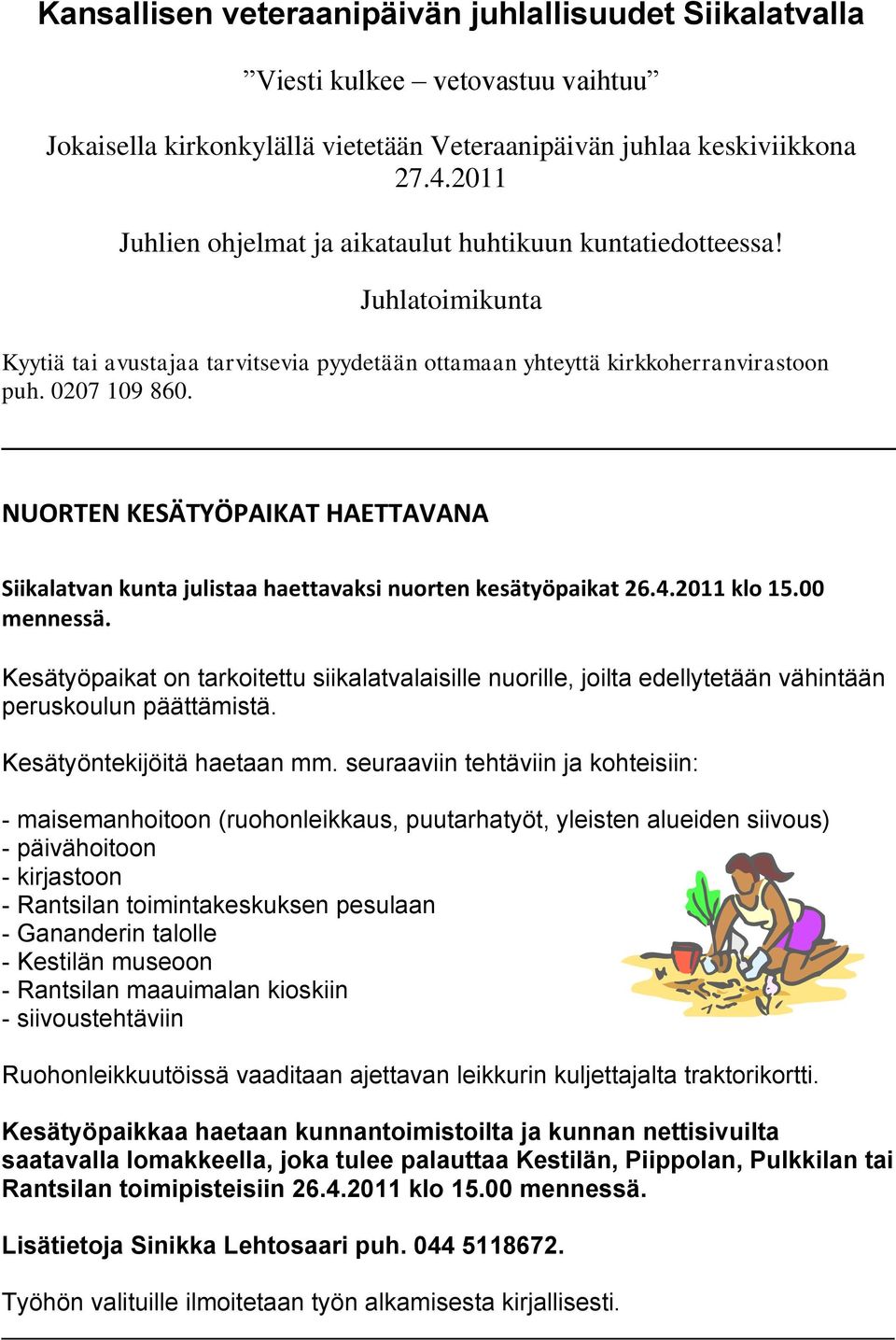 NUORTEN KESÄTYÖPAIKAT HAETTAVANA Siikalatvan kunta julistaa haettavaksi nuorten kesätyöpaikat 26.4.2011 klo 15.00 mennessä.