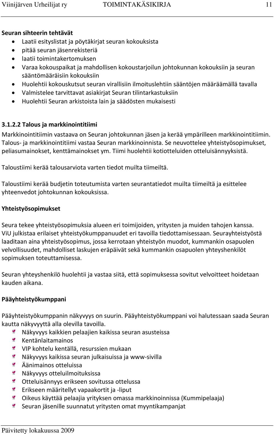 Valmistelee tarvittavat asiakirjat Seuran tilintarkastuksiin Huolehtii Seuran arkistoista lain ja säädösten mukaisesti 3.1.2.