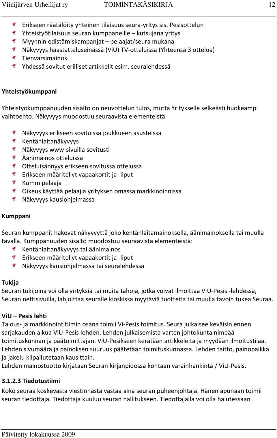 Tienvarsimainos Yhdessä sovitut erilliset artikkelit esim. seuralehdessä Yhteistyökumppani Yhteistyökumppanuuden sisältö on neuvottelun tulos, mutta Yritykselle selkeästi huokeampi vaihtoehto.