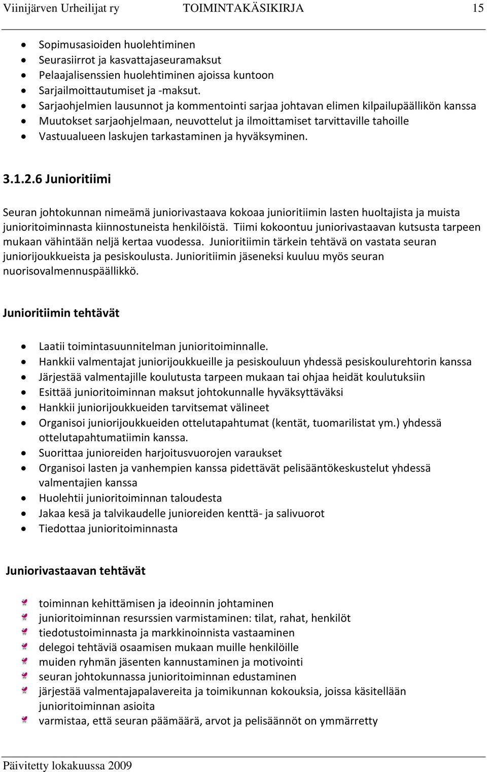 tarkastaminen ja hyväksyminen. 3.1.2.6 Junioritiimi Seuran johtokunnan nimeämä juniorivastaava kokoaa junioritiimin lasten huoltajista ja muista junioritoiminnasta kiinnostuneista henkilöistä.