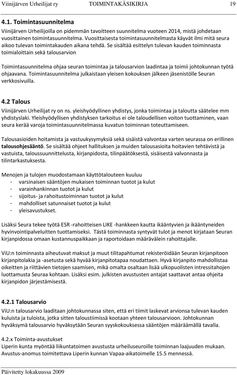 Se sisältää esittelyn tulevan kauden toiminnasta toimialoittain sekä talousarvion Toimintasuunnitelma ohjaa seuran toimintaa ja talousarvion laadintaa ja toimii johtokunnan työtä ohjaavana.