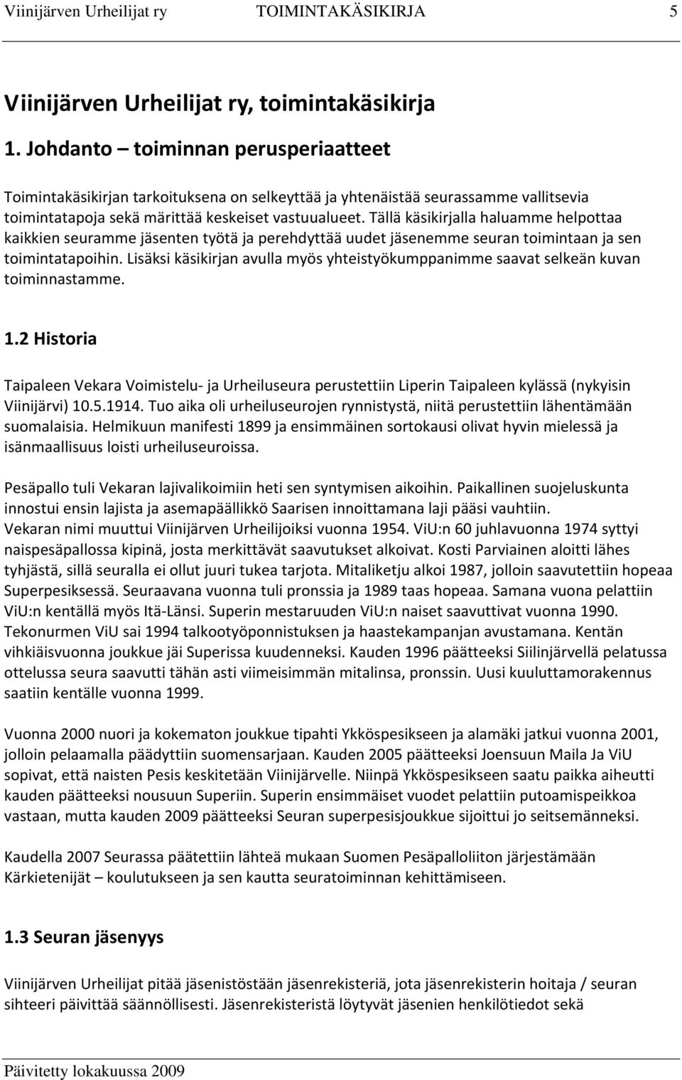 Tällä käsikirjalla haluamme helpottaa kaikkien seuramme jäsenten työtä ja perehdyttää uudet jäsenemme seuran toimintaan ja sen toimintatapoihin.