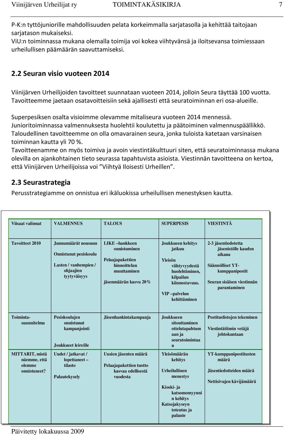 2 Seuran visio vuoteen 2014 Viinijärven Urheilijoiden tavoitteet suunnataan vuoteen 2014, jolloin Seura täyttää 100 vuotta.