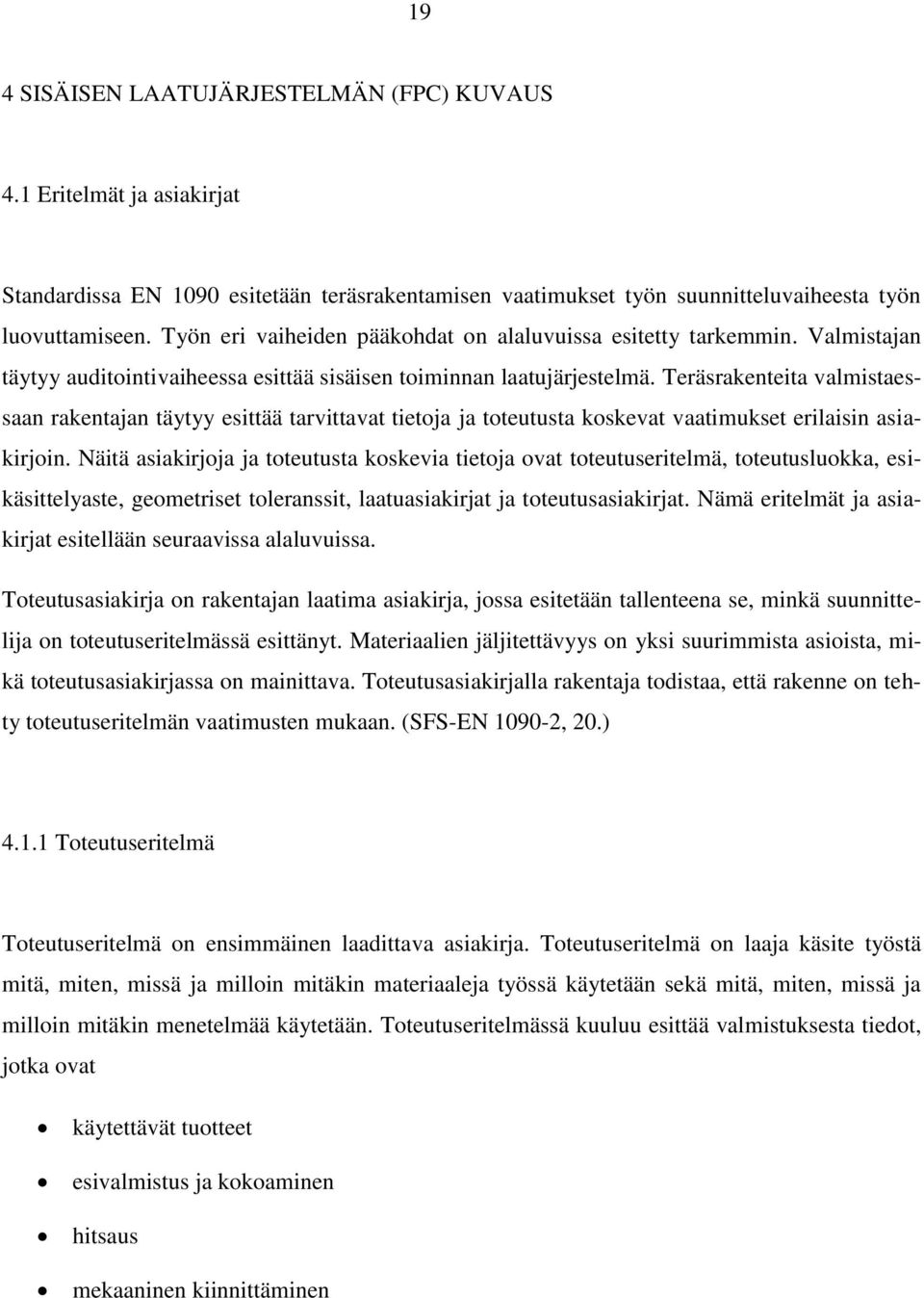 Teräsrakenteita valmistaessaan rakentajan täytyy esittää tarvittavat tietoja ja toteutusta koskevat vaatimukset erilaisin asiakirjoin.