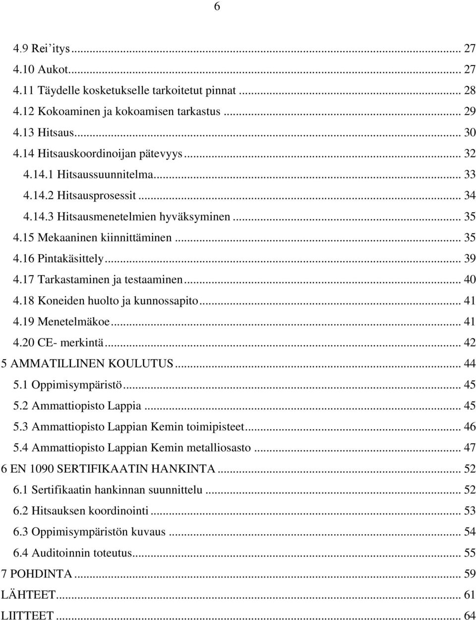 17 Tarkastaminen ja testaaminen... 40 4.18 Koneiden huolto ja kunnossapito... 41 4.19 Menetelmäkoe... 41 4.20 CE- merkintä... 42 5 AMMATILLINEN KOULUTUS... 44 5.1 Oppimisympäristö... 45 5.