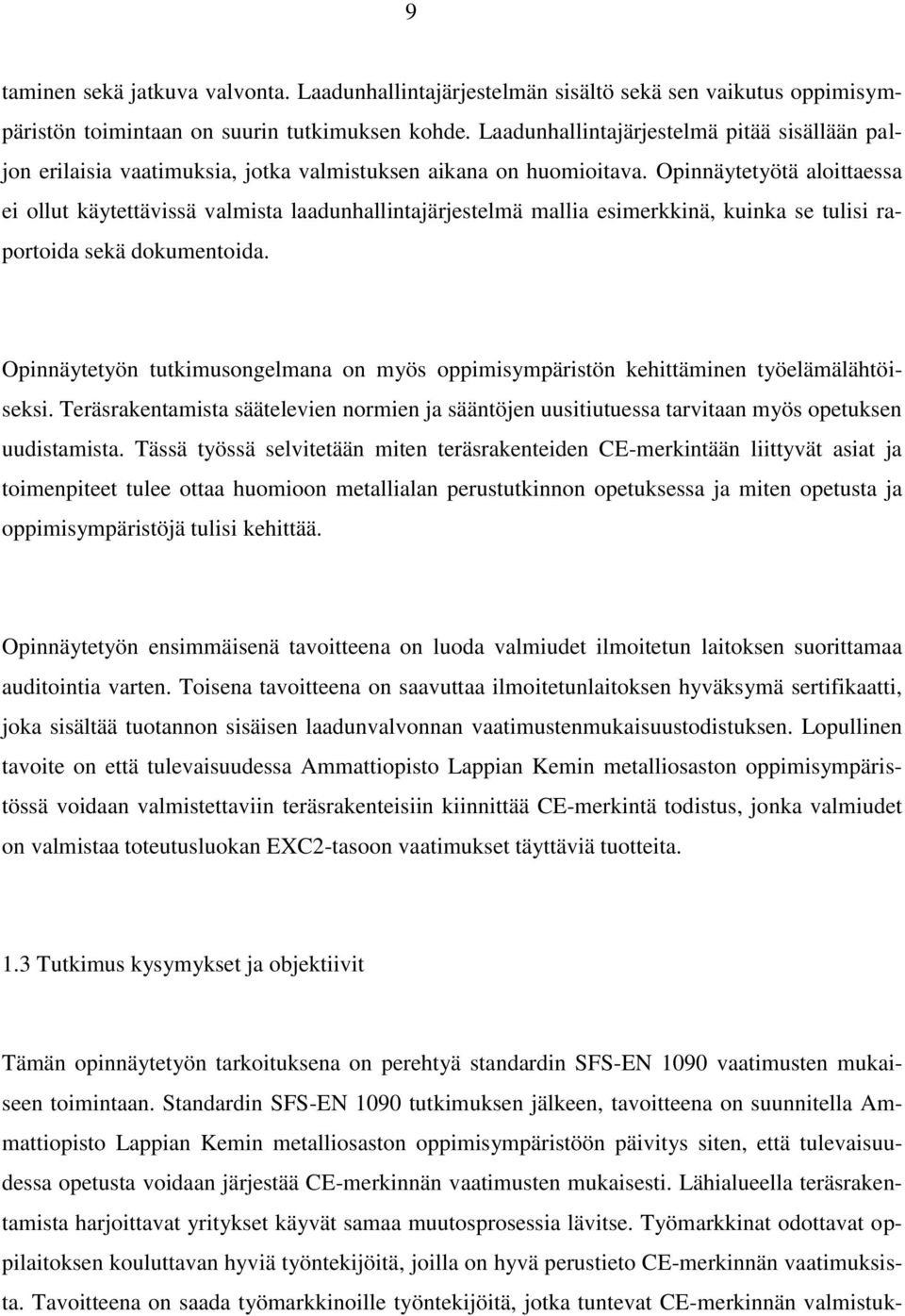 Opinnäytetyötä aloittaessa ei ollut käytettävissä valmista laadunhallintajärjestelmä mallia esimerkkinä, kuinka se tulisi raportoida sekä dokumentoida.