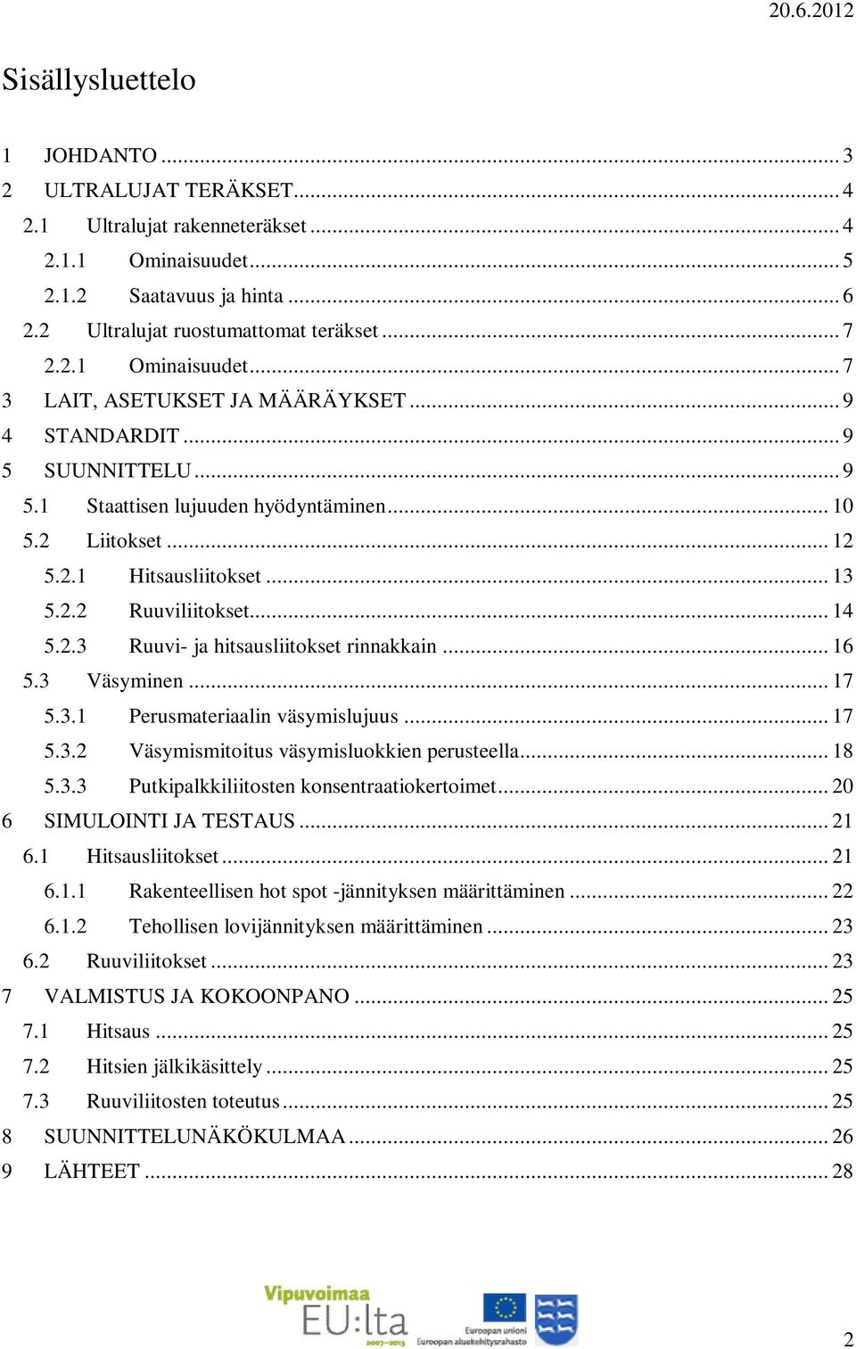 .. 16 5.3 Väsyminen... 17 5.3.1 Perusmateriaalin väsymislujuus... 17 5.3.2 Väsymismitoitus väsymisluokkien perusteella... 18 5.3.3 Putkipalkkiliitosten konsentraatiokertoimet.