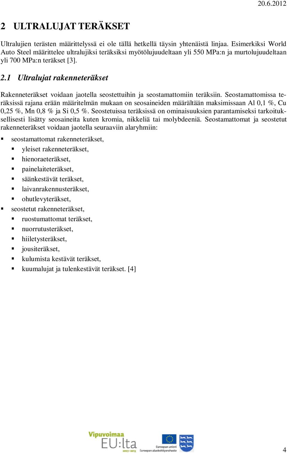 1 Ultralujat rakenneteräkset Rakenneteräkset voidaan jaotella seostettuihin ja seostamattomiin teräksiin.