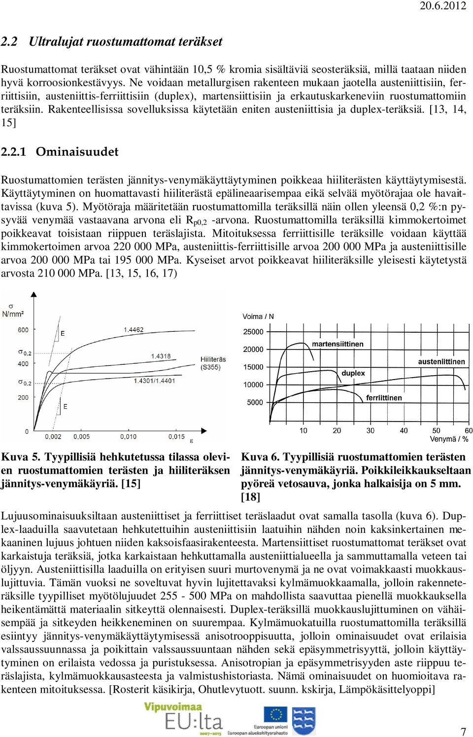 Rakenteellisissa sovelluksissa käytetään eniten austeniittisia ja duplex-teräksiä. [13, 14, 15] 2.