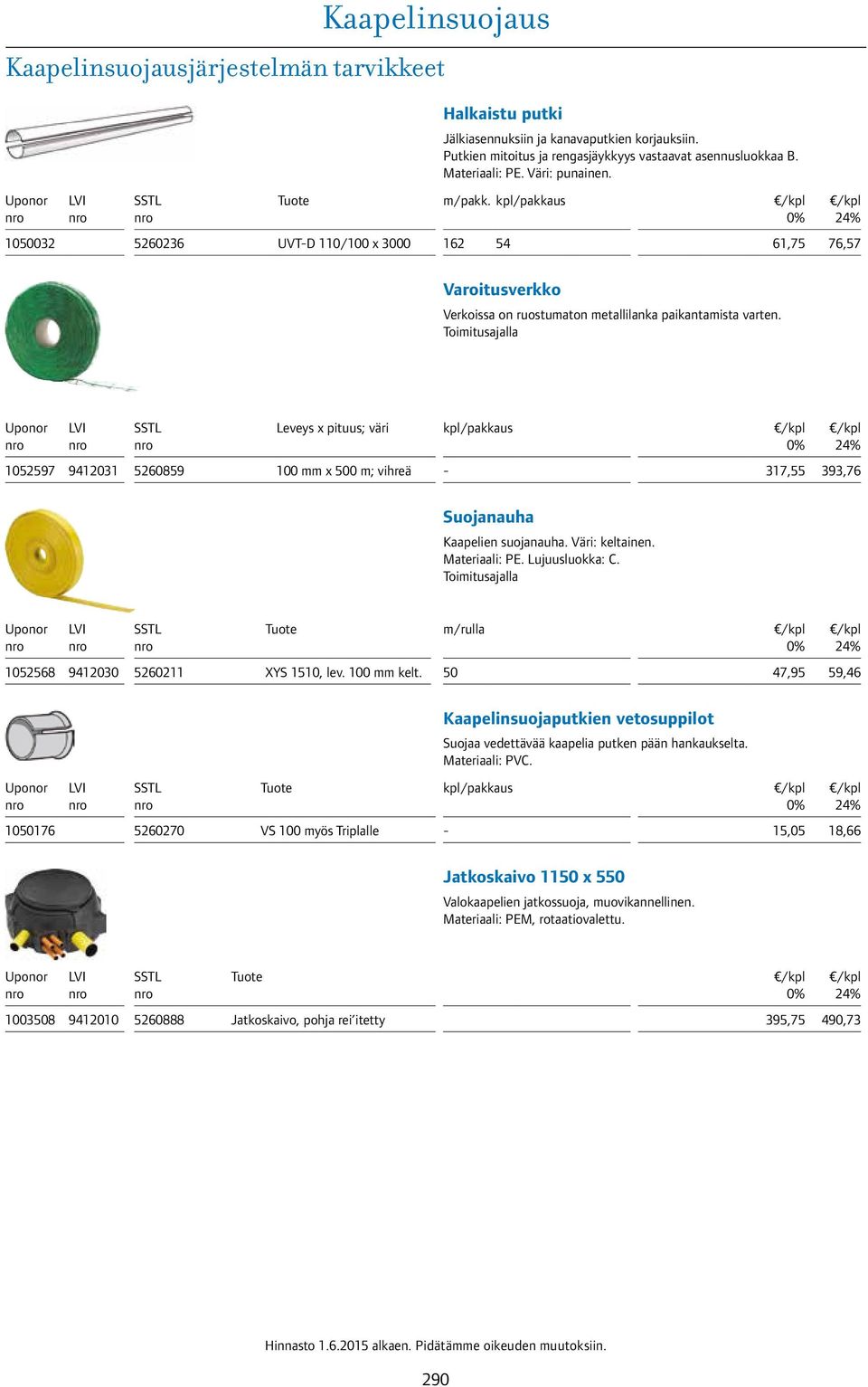 Toimitusajalla Leveys x pituus; väri 1052597 9412031 5260859 100 mm x 0 m; vihreä - 317,55 393,76 Suojanauha Kaapelien suojanauha. Väri: keltainen. Materiaali: PE. Lujuusluokka: C.