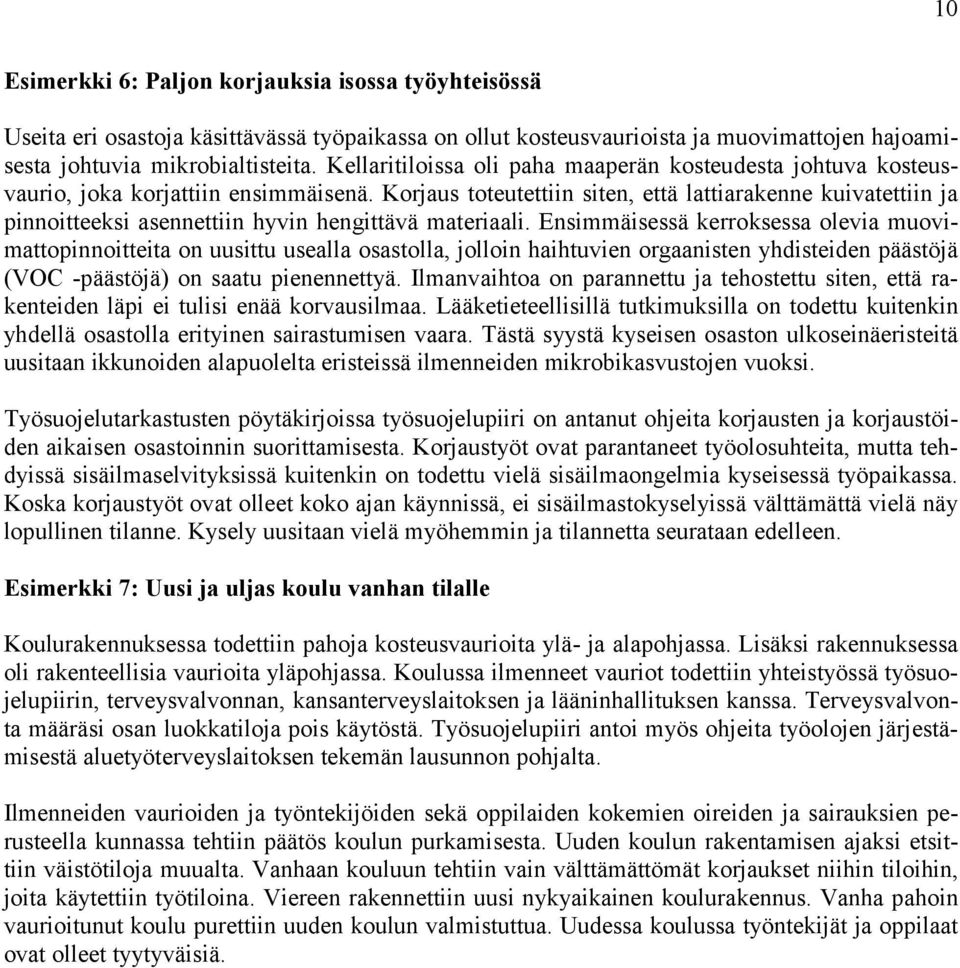Korjaus toteutettiin siten, että lattiarakenne kuivatettiin ja pinnoitteeksi asennettiin hyvin hengittävä materiaali.