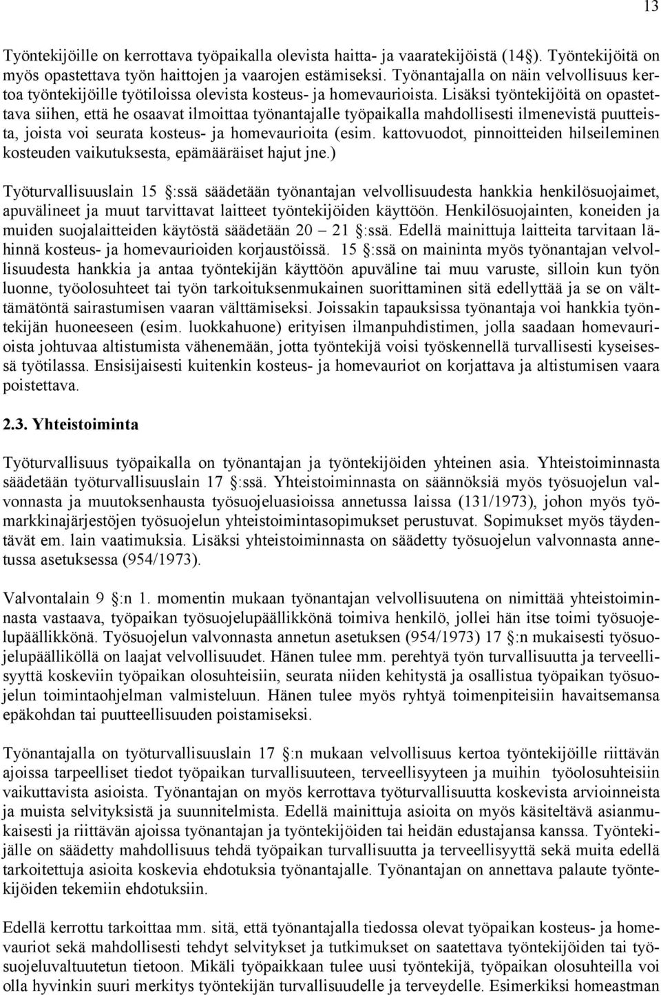 Lisäksi työntekijöitä on opastettava siihen, että he osaavat ilmoittaa työnantajalle työpaikalla mahdollisesti ilmenevistä puutteista, joista voi seurata kosteus- ja homevaurioita (esim.