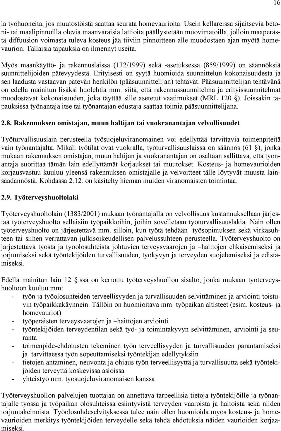 muodostaen ajan myötä homevaurion. Tällaisia tapauksia on ilmennyt useita. Myös maankäyttö- ja rakennuslaissa (132/1999) sekä -asetuksessa (859/1999) on säännöksiä suunnittelijoiden pätevyydestä.