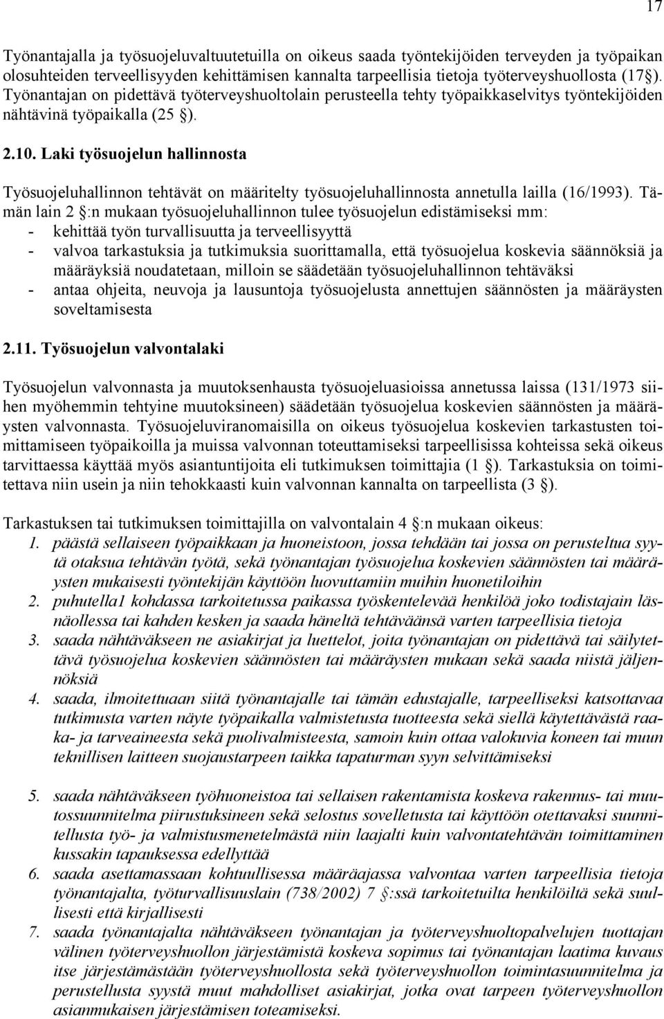 Laki työsuojelun hallinnosta Työsuojeluhallinnon tehtävät on määritelty työsuojeluhallinnosta annetulla lailla (16/1993).