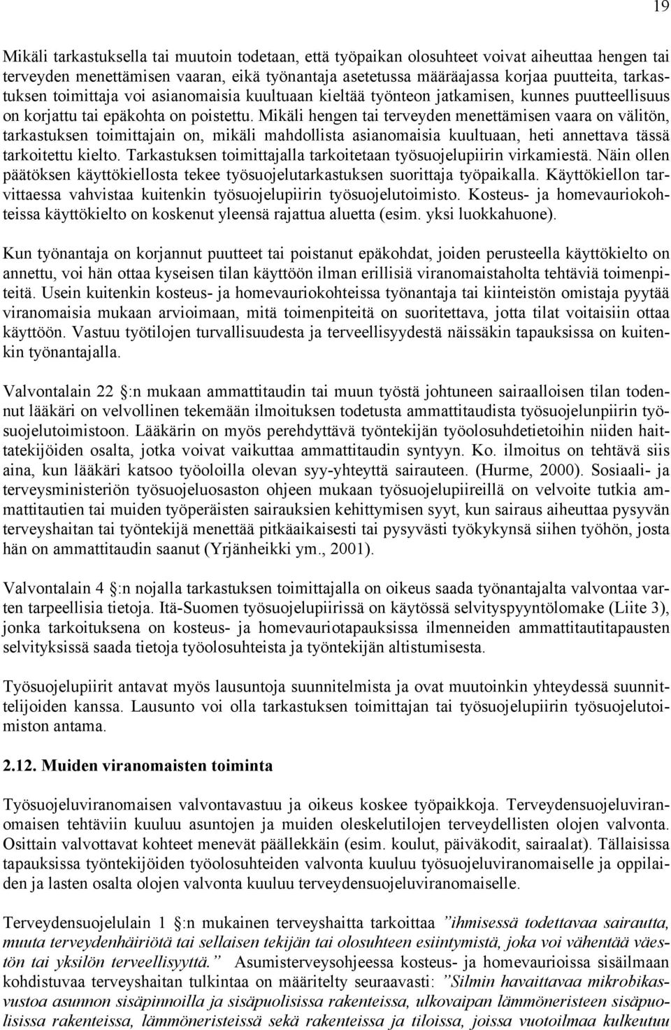 Mikäli hengen tai terveyden menettämisen vaara on välitön, tarkastuksen toimittajain on, mikäli mahdollista asianomaisia kuultuaan, heti annettava tässä tarkoitettu kielto.