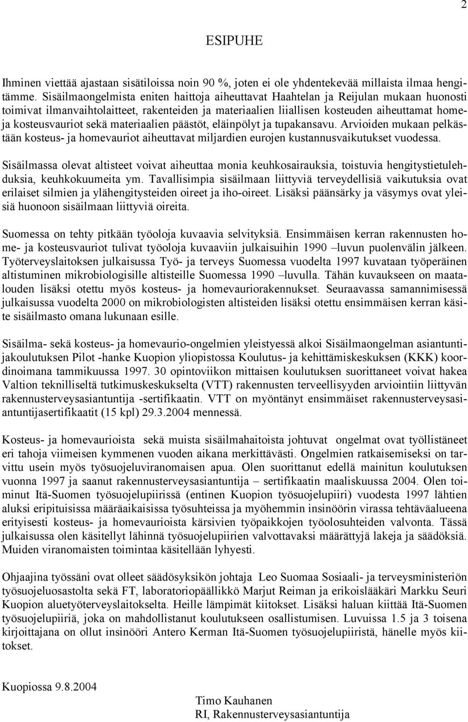 sekä materiaalien päästöt, eläinpölyt ja tupakansavu. Arvioiden mukaan pelkästään kosteus- ja homevauriot aiheuttavat miljardien eurojen kustannusvaikutukset vuodessa.