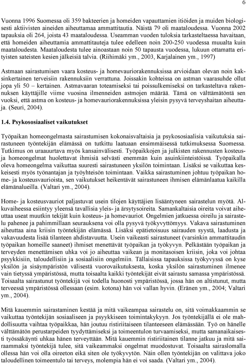 Useamman vuoden tuloksia tarkasteltaessa havaitaan, että homeiden aiheuttamia ammattitauteja tulee edelleen noin 200-250 vuodessa muualta kuin maataloudesta.