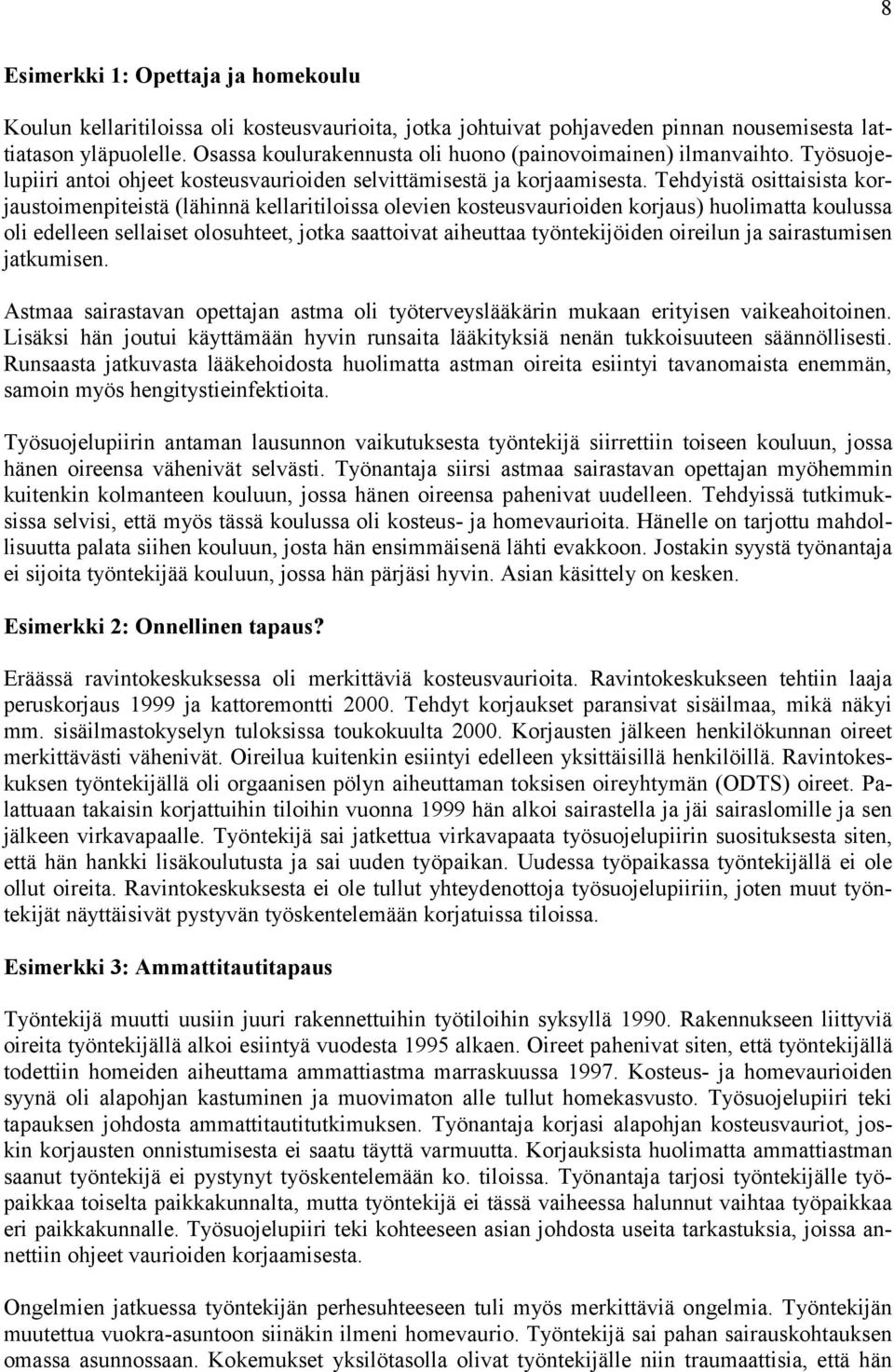 Tehdyistä osittaisista korjaustoimenpiteistä (lähinnä kellaritiloissa olevien kosteusvaurioiden korjaus) huolimatta koulussa oli edelleen sellaiset olosuhteet, jotka saattoivat aiheuttaa