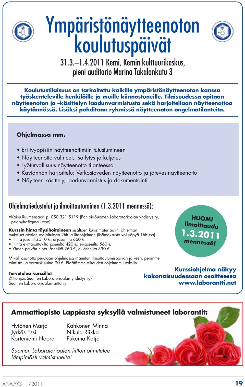 Tilaisuudessa opitaan näytteenoton ja käsittelyn laadunvarmistusta sekä harjoitellaan näytteenottoa käytännössä. Lisäksi pohditaan ryhmissä näytteenoton ongelmatilanteita. Ohjelmassa mm.