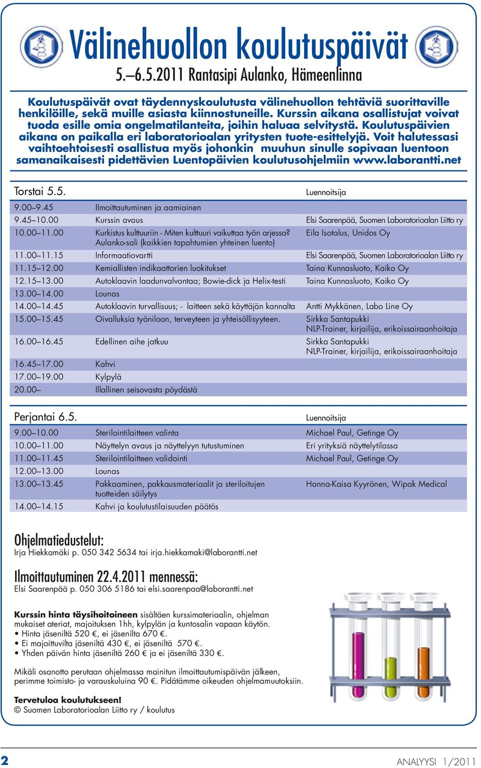 Voit halutessasi vaihtoehtoisesti osallistua myös johonkin muuhun sinulle sopivaan luentoon samanaikaisesti pidettävien Luentopäivien koulutusohjelmiin www.laborantti.net Torstai 5.5. 9.00 9.