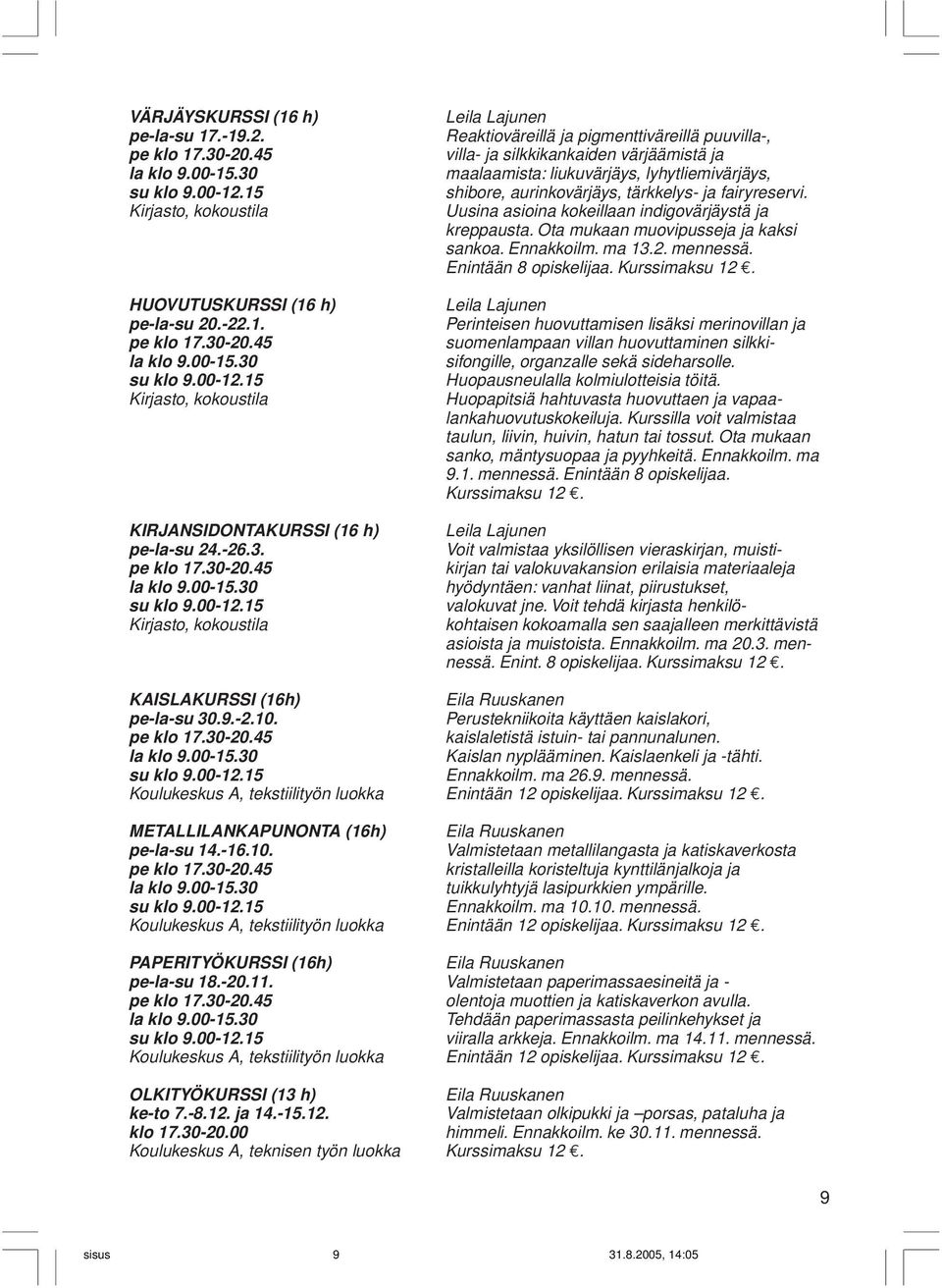 VÄRJÄYSKURSSI (16 h) pe-la-su 17.-19.2. pe klo 17.30-20.45 la klo 9.00-15.30 su klo 9.00-12.15 Kirjasto, kokoustila HUOVUTUSKURSSI (16 h) pe-la-su 20.-22.1. pe klo 17.30-20.45 la klo 9.00-15.30 su klo 9.00-12.15 Kirjasto, kokoustila KIRJANSIDONTAKURSSI (16 h) pe-la-su 24.