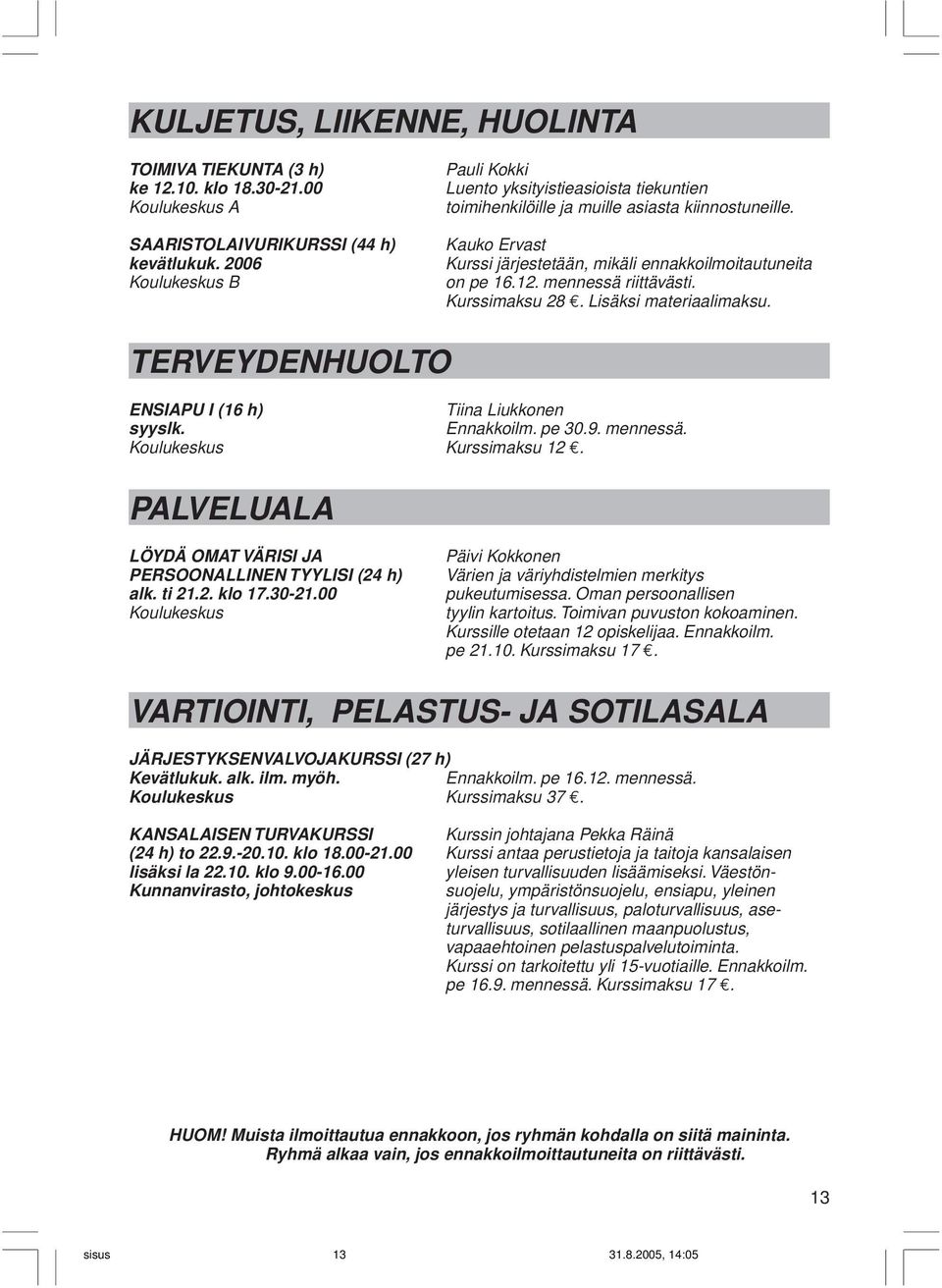 mennessä riittävästi. Kurssimaksu 28. Lisäksi materiaalimaksu. TERVEYDENHUOLTO ENSIAPU I (16 h) Tiina Liukkonen syyslk. Ennakkoilm. pe 30.9. mennessä. Koulukeskus Kurssimaksu 12.