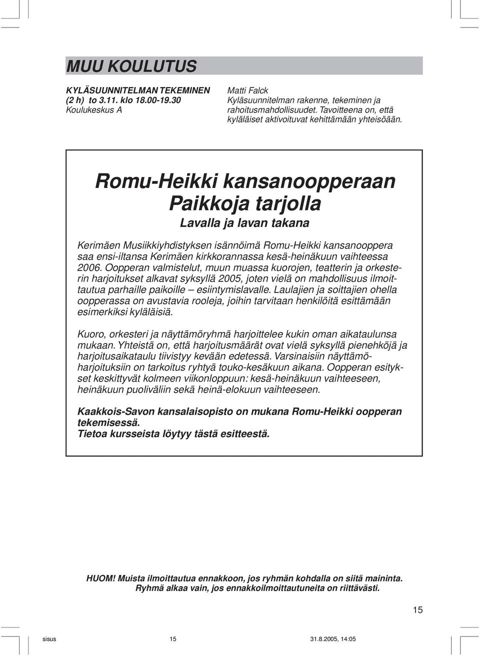 Romu-Heikki kansanoopperaan Paikkoja tarjolla Lavalla ja lavan takana Kerimäen Musiikkiyhdistyksen isännöimä Romu-Heikki kansanooppera saa ensi-iltansa Kerimäen kirkkorannassa kesä-heinäkuun