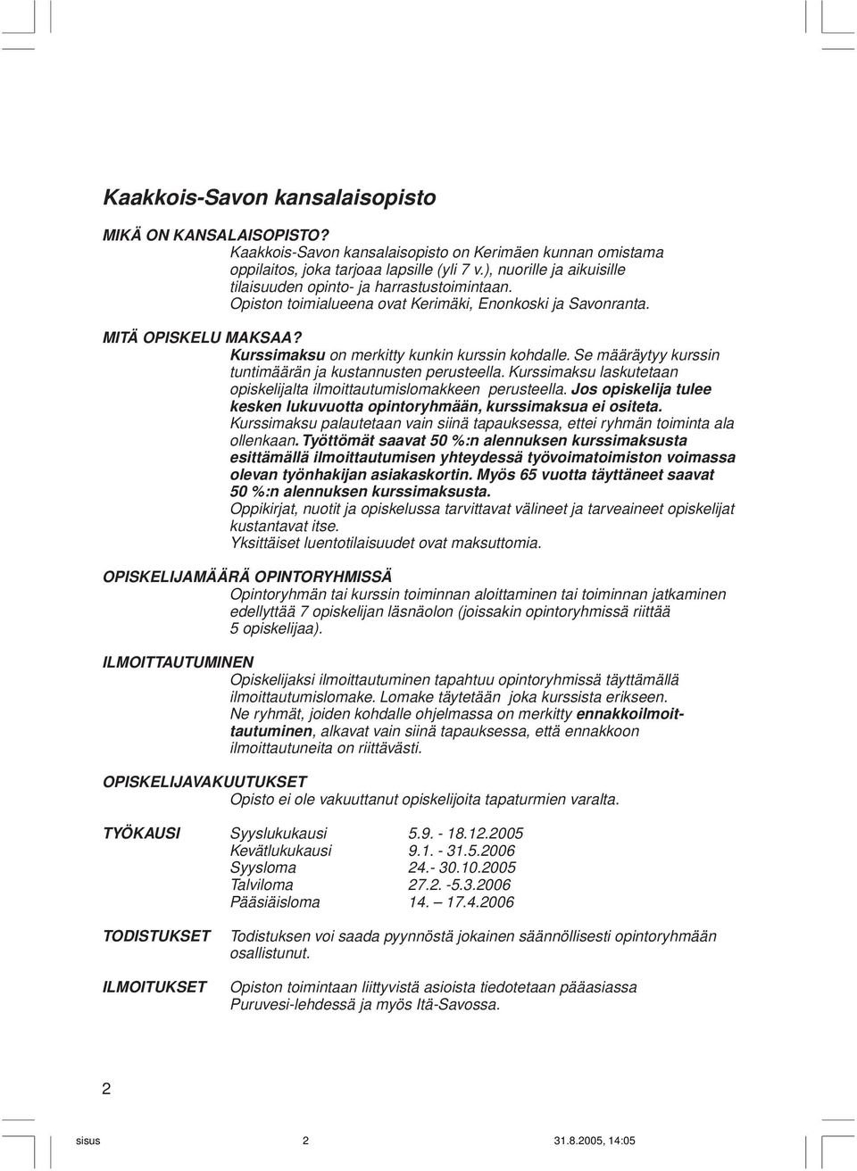 Kurssimaksu on merkitty kunkin kurssin kohdalle. Se määräytyy kurssin tuntimäärän ja kustannusten perusteella. Kurssimaksu laskutetaan opiskelijalta ilmoittautumislomakkeen perusteella.