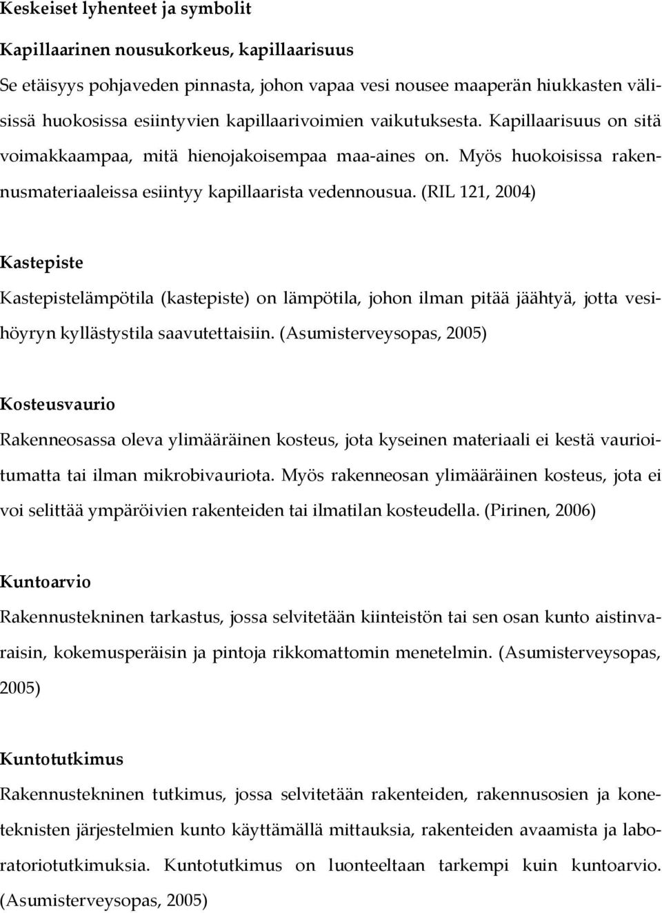 (RIL 121, 2004) Kastepiste Kastepistelämpötila (kastepiste) on lämpötila, johon ilman pitää jäähtyä, jotta vesihöyryn kyllästystila saavutettaisiin.