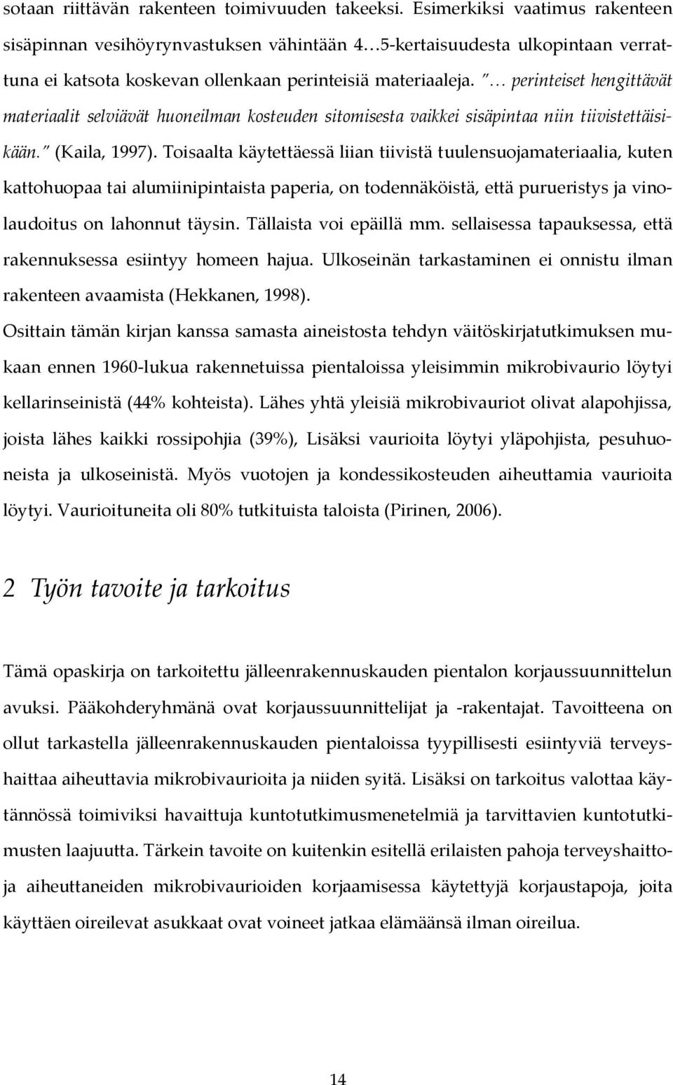 perinteiset hengittävät materiaalit selviävät huoneilman kosteuden sitomisesta vaikkei sisäpintaa niin tiivistettäisikään. (Kaila, 1997).