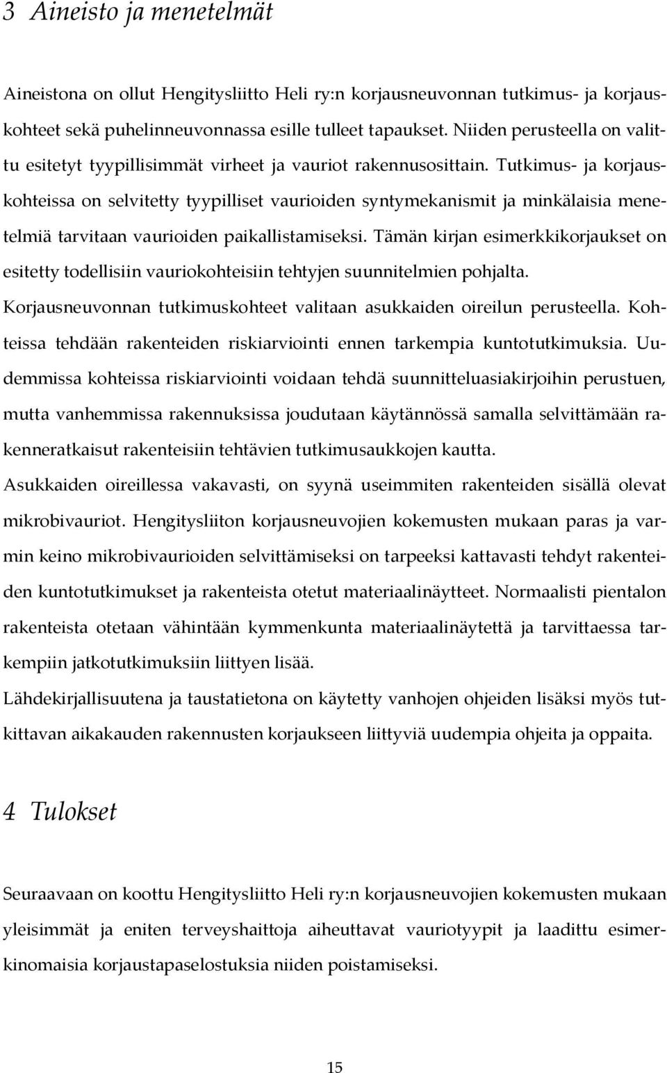 Tutkimus- ja korjauskohteissa on selvitetty tyypilliset vaurioiden syntymekanismit ja minkälaisia menetelmiä tarvitaan vaurioiden paikallistamiseksi.