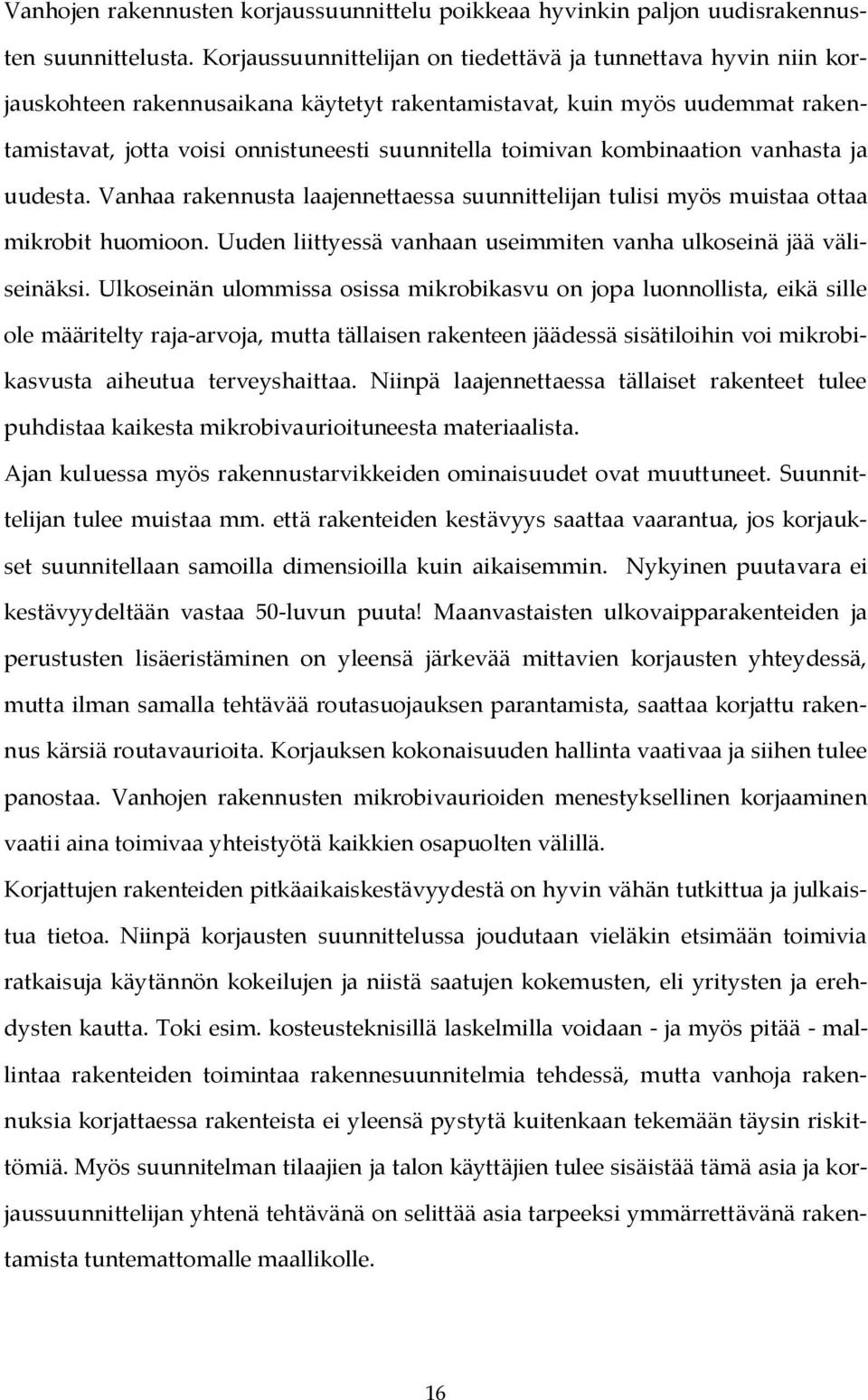 kombinaation vanhasta ja uudesta. Vanhaa rakennusta laajennettaessa suunnittelijan tulisi myös muistaa ottaa mikrobit huomioon. Uuden liittyessä vanhaan useimmiten vanha ulkoseinä jää väliseinäksi.