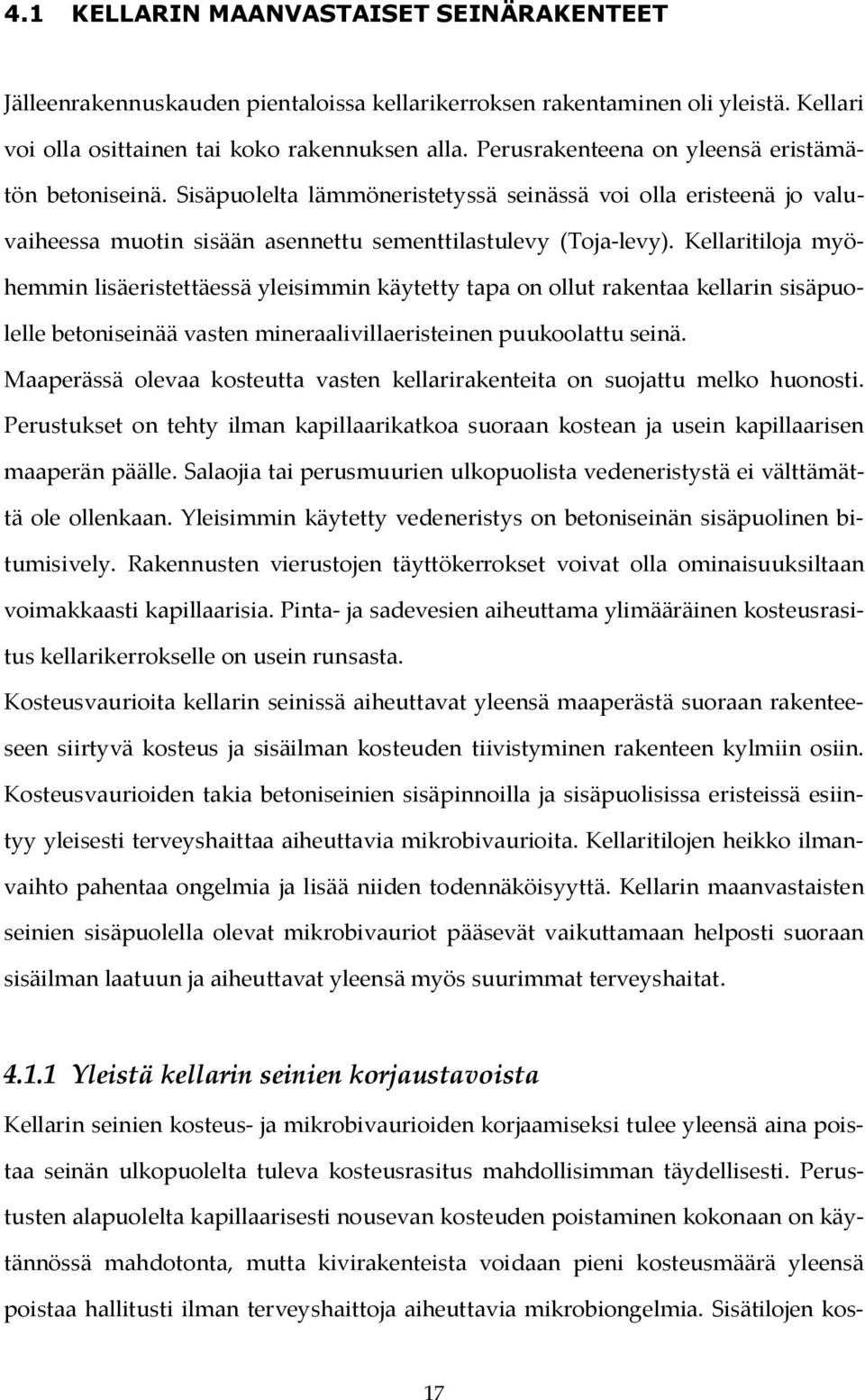 Kellaritiloja myöhemmin lisäeristettäessä yleisimmin käytetty tapa on ollut rakentaa kellarin sisäpuolelle betoniseinää vasten mineraalivillaeristeinen puukoolattu seinä.