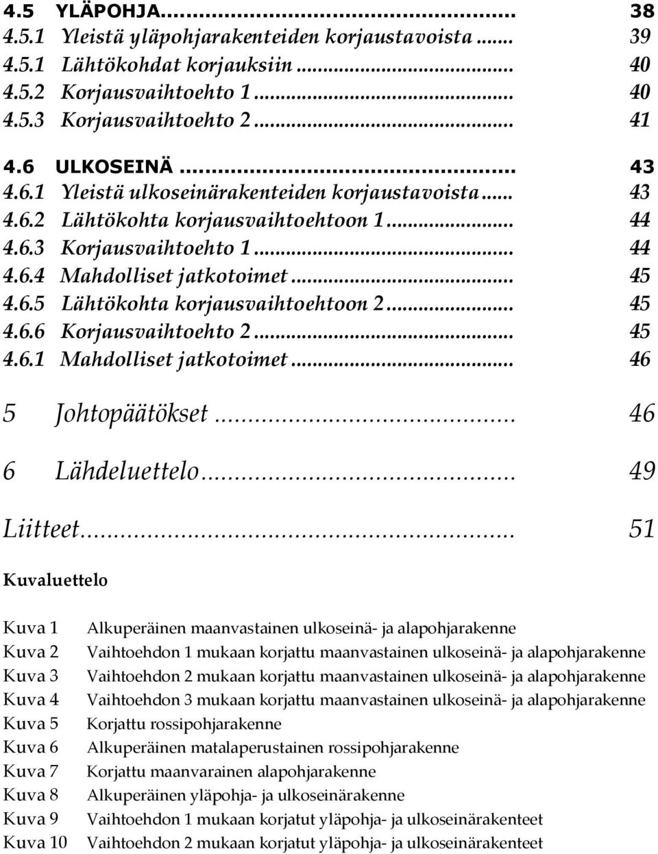 .. 45 4.6.6 Korjausvaihtoehto 2... 45 4.6.1 Mahdolliset jatkotoimet... 46 5 Johtopäätökset... 46 6 Lähdeluettelo... 49 Liitteet.