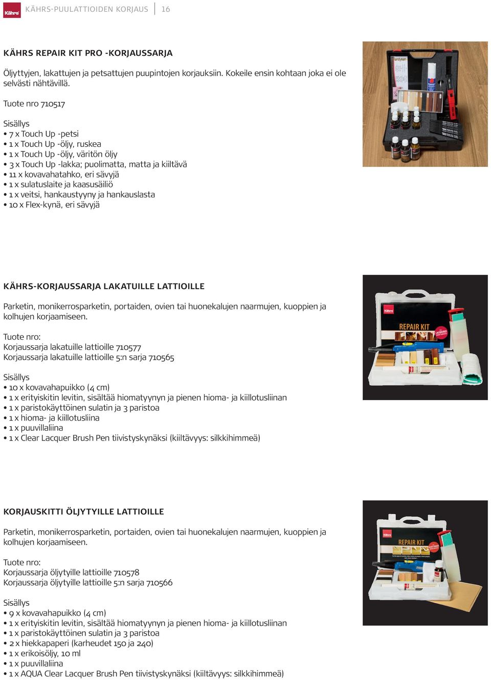 sulatuslaite ja kaasusäiliö 1 x veitsi, hankaustyyny ja hankauslasta 10 x Flex-kynä, eri sävyjä KÄHRS-KORJAUSSARJA LAKATUILLE LATTIOILLE Parketin, monikerrosparketin, portaiden, ovien tai