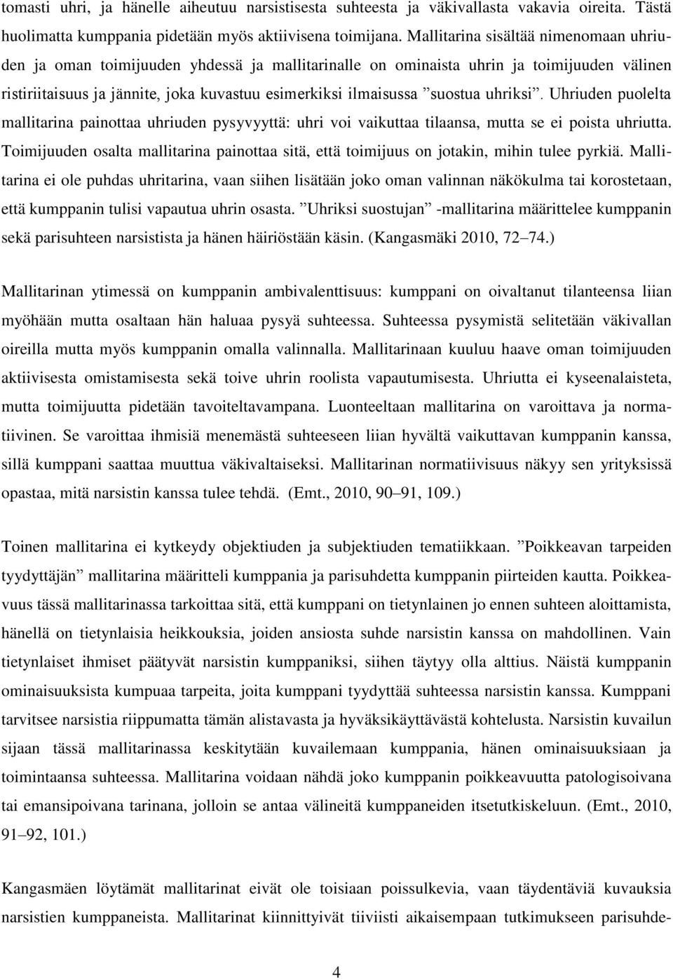 suostua uhriksi. Uhriuden puolelta mallitarina painottaa uhriuden pysyvyyttä: uhri voi vaikuttaa tilaansa, mutta se ei poista uhriutta.