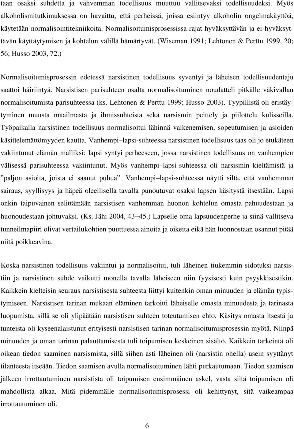 Normalisoitumisprosessissa rajat hyväksyttävän ja ei-hyväksyttävän käyttäytymisen ja kohtelun välillä hämärtyvät. (Wiseman 1991; Lehtonen & Perttu 1999, 20; 56; Husso 2003, 72.