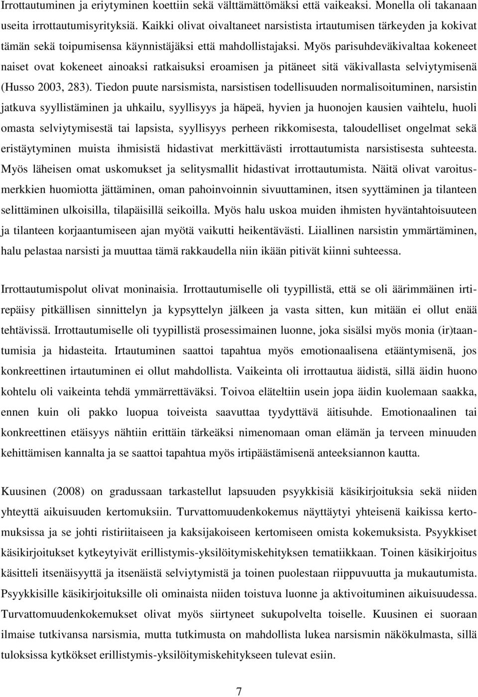 Myös parisuhdeväkivaltaa kokeneet naiset ovat kokeneet ainoaksi ratkaisuksi eroamisen ja pitäneet sitä väkivallasta selviytymisenä (Husso 2003, 283).