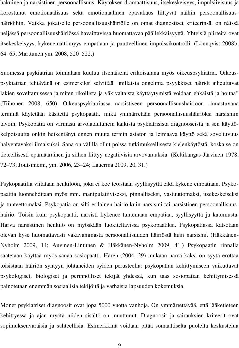 Yhteisiä piirteitä ovat itsekeskeisyys, kykenemättömyys empatiaan ja puutteellinen impulssikontrolli. (Lönnqvist 2008b, 64 65; Marttunen ym. 2008, 520 522.