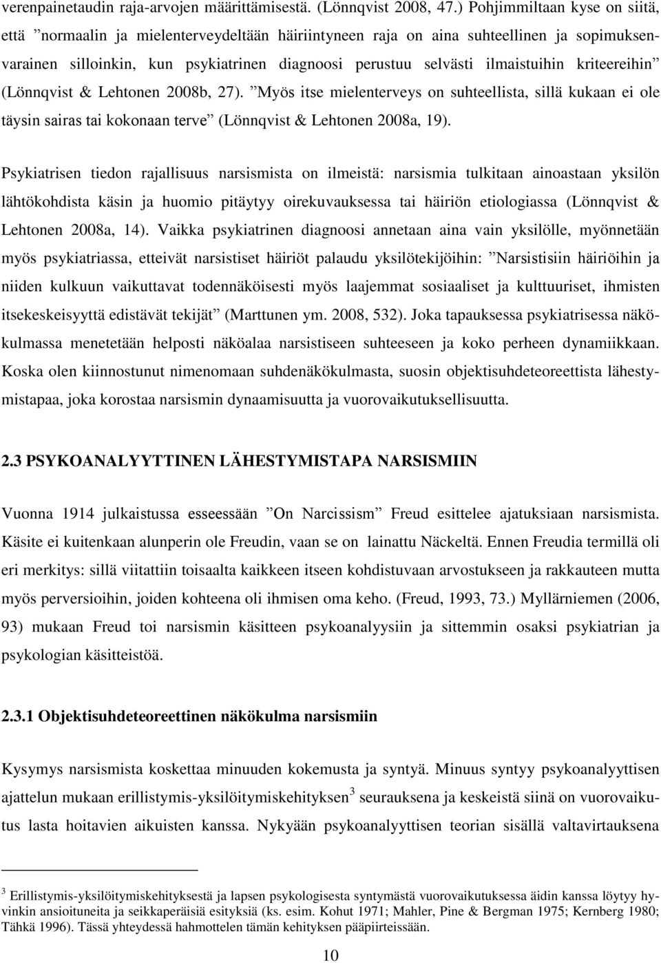 ilmaistuihin kriteereihin (Lönnqvist & Lehtonen 2008b, 27). Myös itse mielenterveys on suhteellista, sillä kukaan ei ole täysin sairas tai kokonaan terve (Lönnqvist & Lehtonen 2008a, 19).