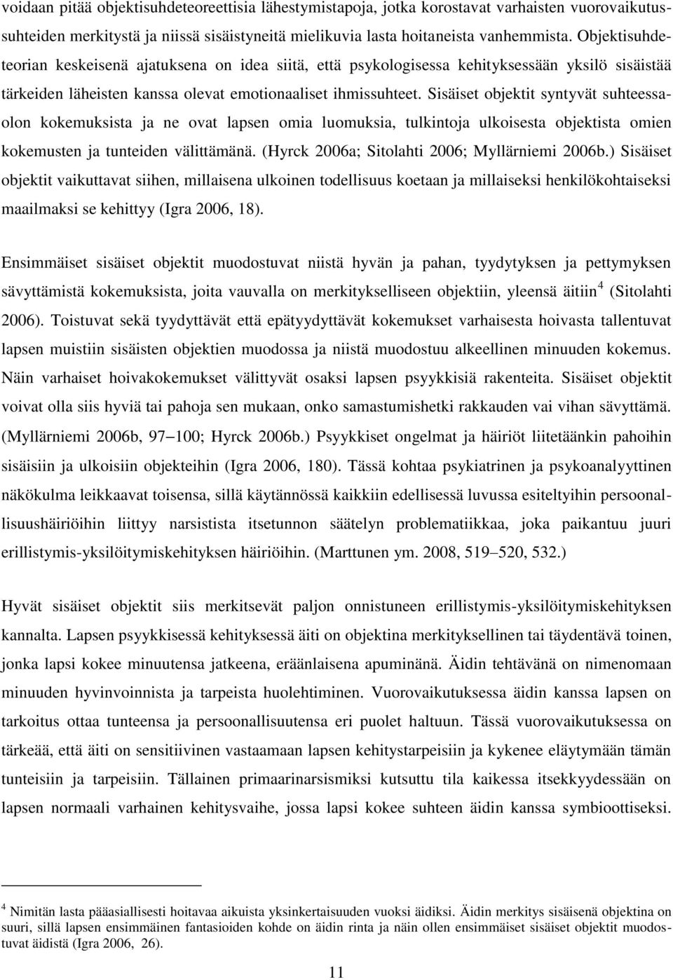 Sisäiset objektit syntyvät suhteessaolon kokemuksista ja ne ovat lapsen omia luomuksia, tulkintoja ulkoisesta objektista omien kokemusten ja tunteiden välittämänä.