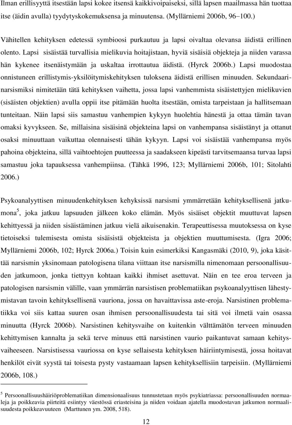 Lapsi sisäistää turvallisia mielikuvia hoitajistaan, hyviä sisäisiä objekteja ja niiden varassa hän kykenee itsenäistymään ja uskaltaa irrottautua äidistä. (Hyrck 2006b.