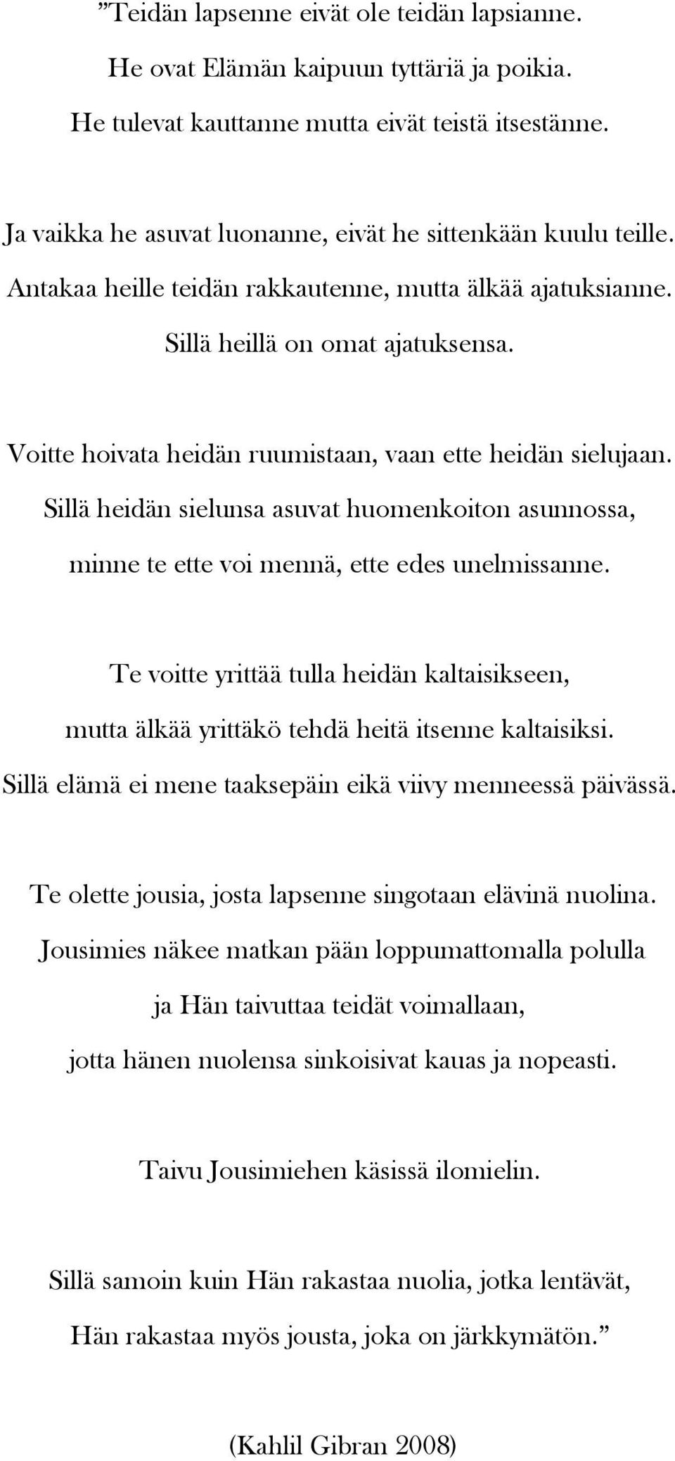 Voitte hoivata heidän ruumistaan, vaan ette heidän sielujaan. Sillä heidän sielunsa asuvat huomenkoiton asunnossa, minne te ette voi mennä, ette edes unelmissanne.