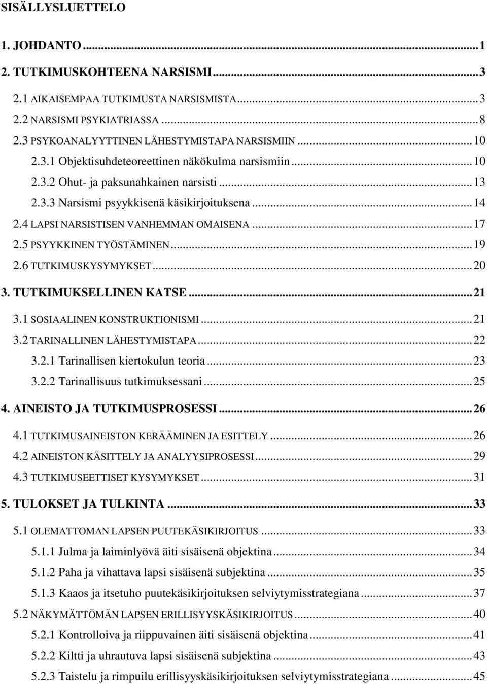 5 PSYYKKINEN TYÖSTÄMINEN... 19 2.6 TUTKIMUSKYSYMYKSET... 20 3. TUTKIMUKSELLINEN KATSE... 21 3.1 SOSIAALINEN KONSTRUKTIONISMI... 21 3.2 TARINALLINEN LÄHESTYMISTAPA... 22 3.2.1 Tarinallisen kiertokulun teoria.