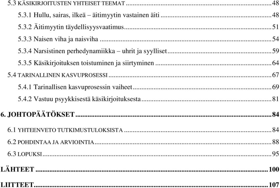 .. 64 5.4 TARINALLINEN KASVUPROSESSI... 67 5.4.1 Tarinallisen kasvuprosessin vaiheet... 69 5.4.2 Vastuu psyykkisestä käsikirjoituksesta... 81 6.