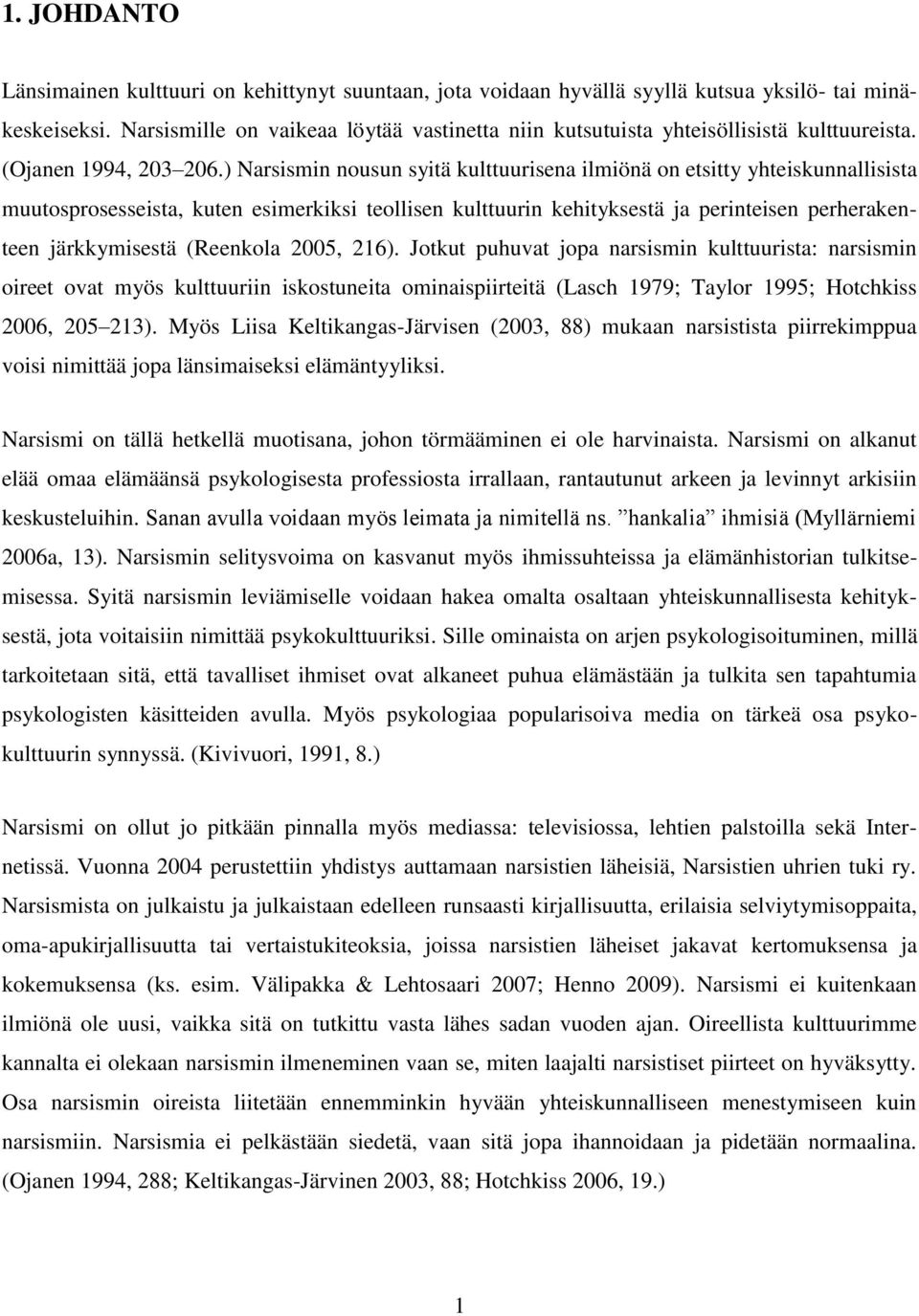 ) Narsismin nousun syitä kulttuurisena ilmiönä on etsitty yhteiskunnallisista muutosprosesseista, kuten esimerkiksi teollisen kulttuurin kehityksestä ja perinteisen perherakenteen järkkymisestä