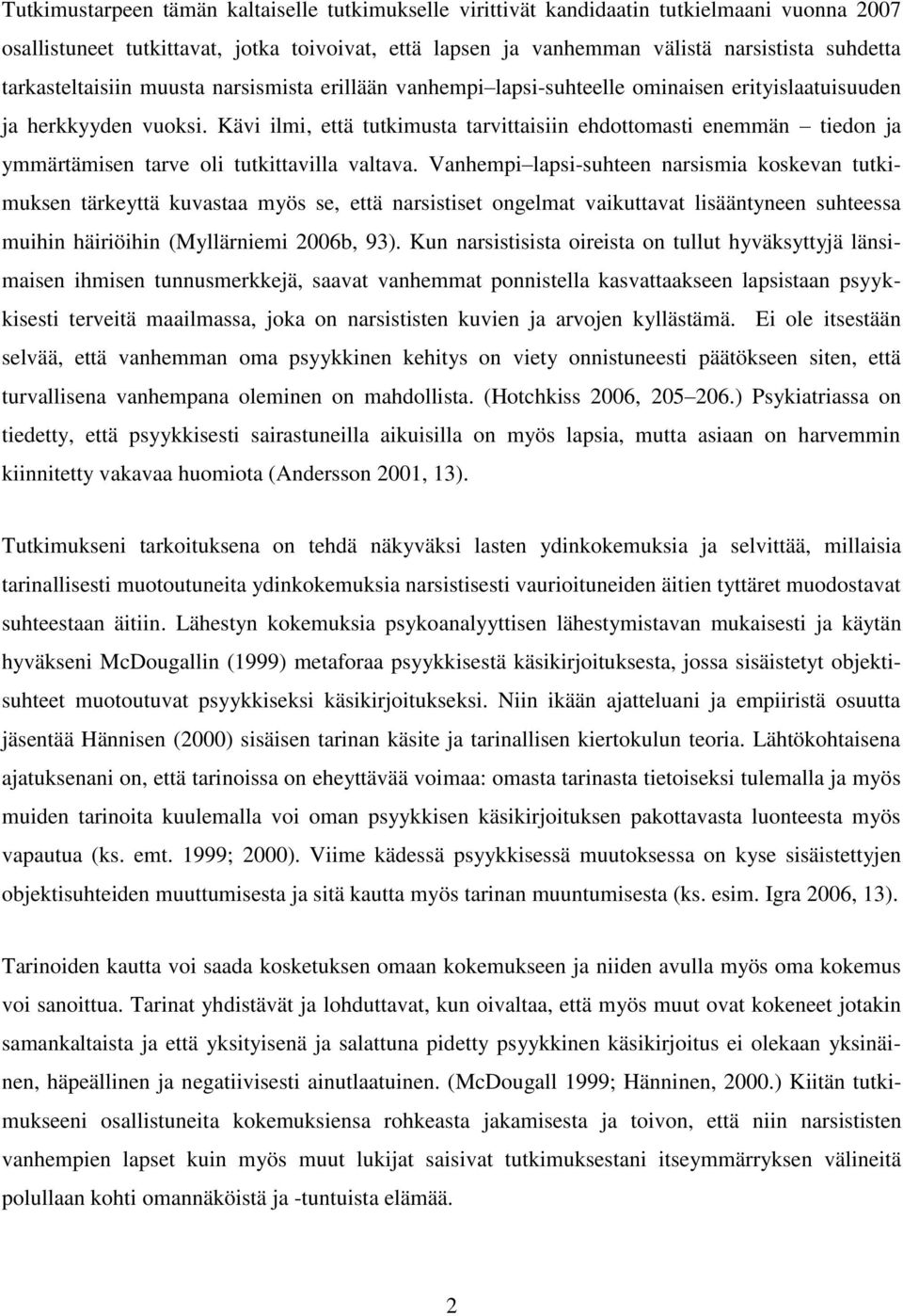 Kävi ilmi, että tutkimusta tarvittaisiin ehdottomasti enemmän tiedon ja ymmärtämisen tarve oli tutkittavilla valtava.