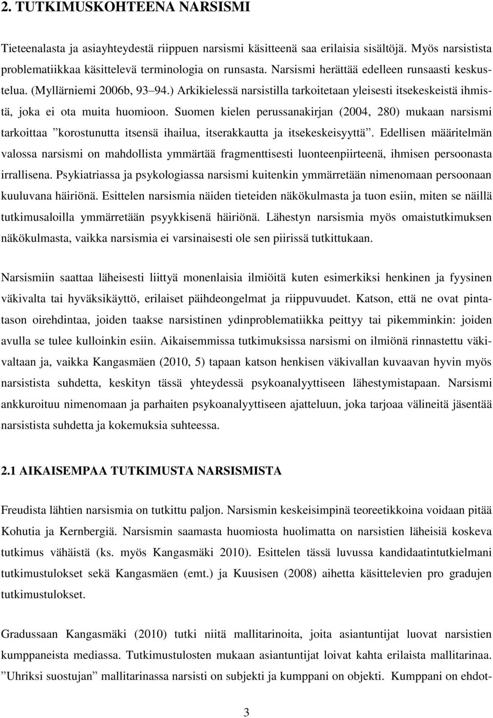 Suomen kielen perussanakirjan (2004, 280) mukaan narsismi tarkoittaa korostunutta itsensä ihailua, itserakkautta ja itsekeskeisyyttä.