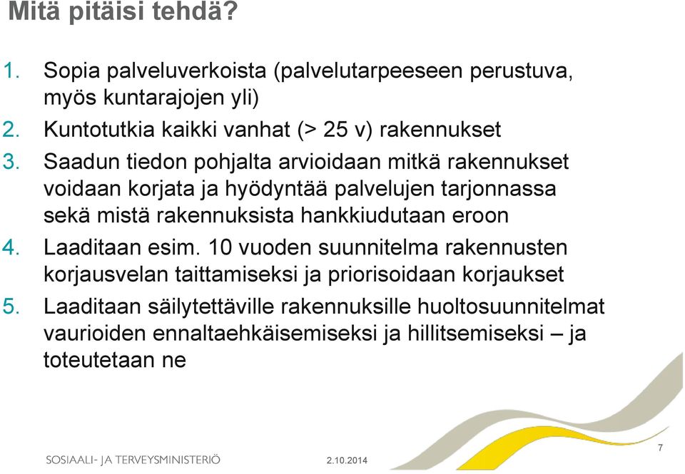 Saadun tiedon pohjalta arvioidaan mitkä rakennukset voidaan korjata ja hyödyntää palvelujen tarjonnassa sekä mistä rakennuksista